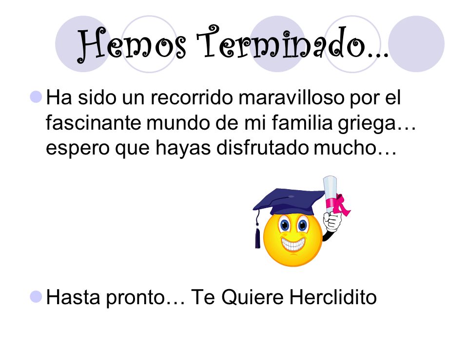 Hemos Terminado… Ha sido un recorrido maravilloso por el fascinante mundo de mi familia griega… espero que hayas disfrutado mucho…