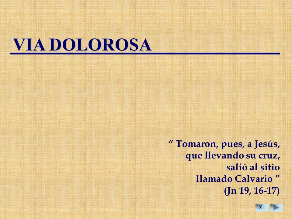 VIA DOLOROSA Tomaron, pues, a Jesús, que llevando su cruz,