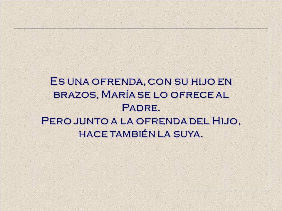 Es una ofrenda, con su hijo en brazos, María se lo ofrece al Padre.