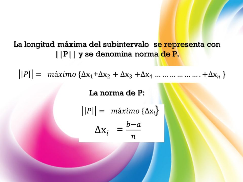 La longitud máxima del subintervalo se representa con ||P|| y se denomina norma de P. La norma de P: