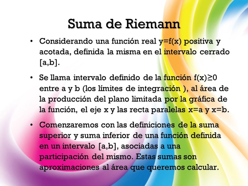 Suma de Riemann Considerando una función real y=f(x) positiva y acotada, definida la misma en el intervalo cerrado [a,b].