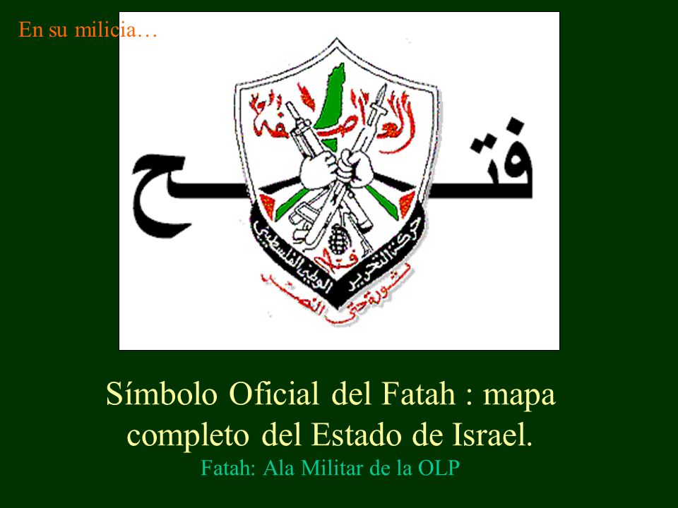 En su milicia… Símbolo Oficial del Fatah : mapa completo del Estado de Israel.