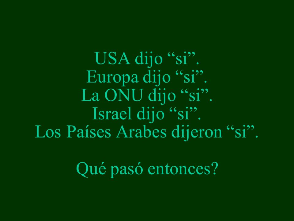 USA dijo si . Europa dijo si . La ONU dijo si . Israel dijo si