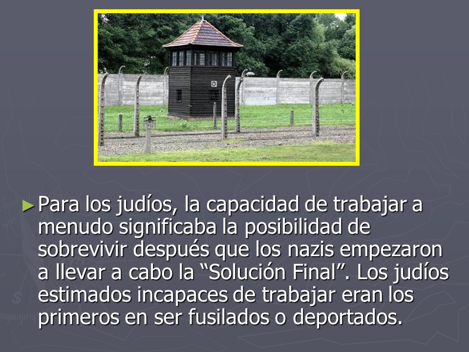Para los judíos, la capacidad de trabajar a menudo significaba la posibilidad de sobrevivir después que los nazis empezaron a llevar a cabo la Solución Final .