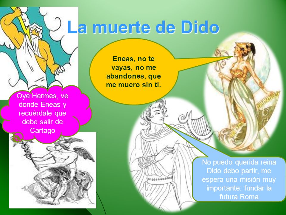 Eneas, no te vayas, no me abandones, que me muero sin ti.