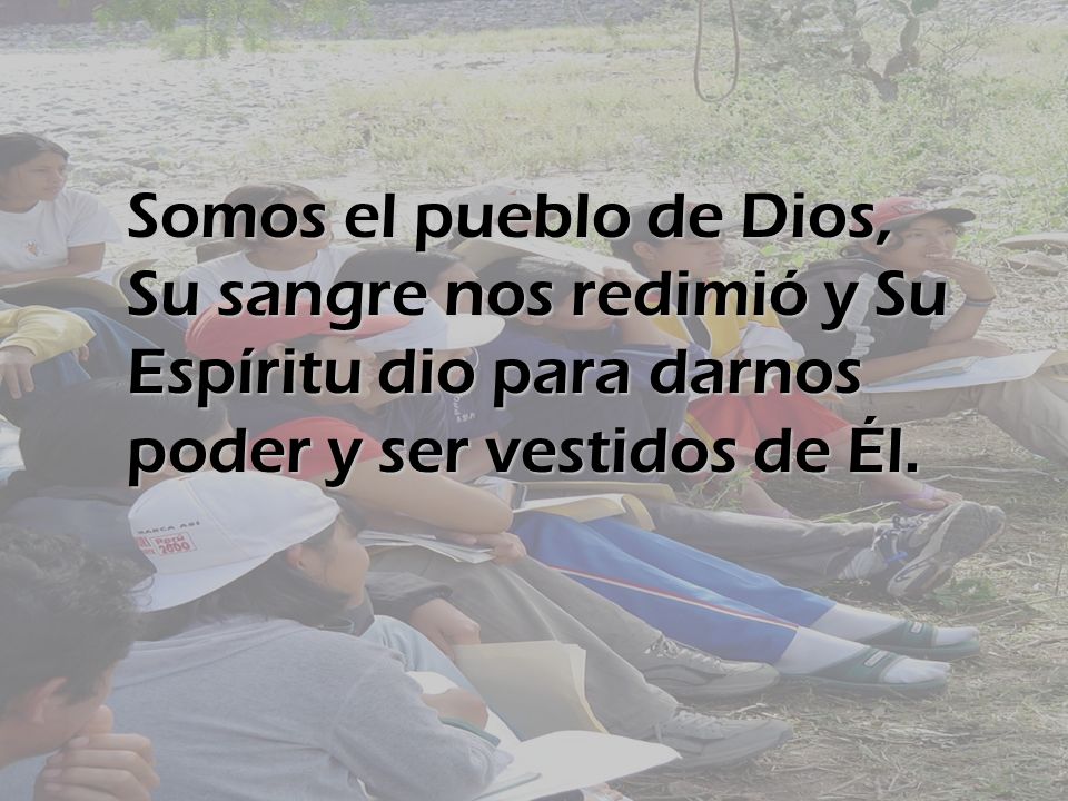 Somos el pueblo de Dios, Su sangre nos redimió y Su Espíritu dio para darnos poder y ser vestidos de Él.