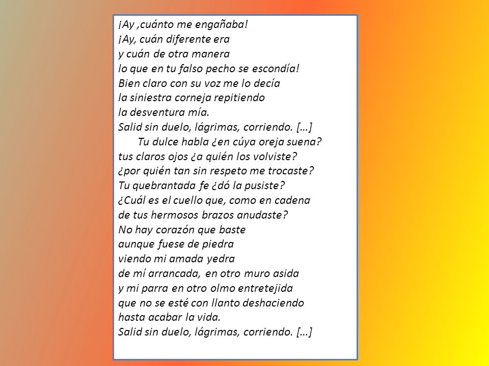 ¡Ay ,cuánto me engañaba! ¡Ay, cuán diferente era. y cuán de otra manera. lo que en tu falso pecho se escondía!