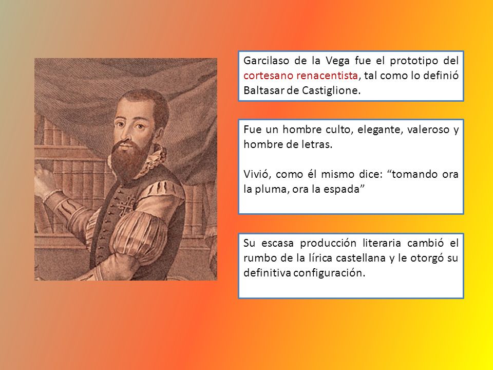 Garcilaso de la Vega fue el prototipo del cortesano renacentista, tal como lo definió Baltasar de Castiglione.