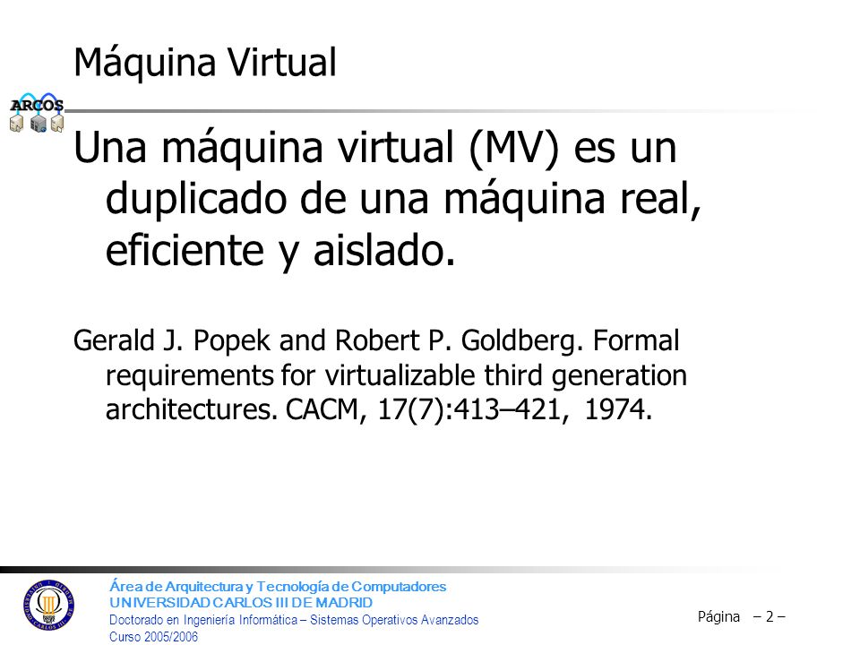 Máquina Virtual Una máquina virtual (MV) es un duplicado de una máquina real, eficiente y aislado.