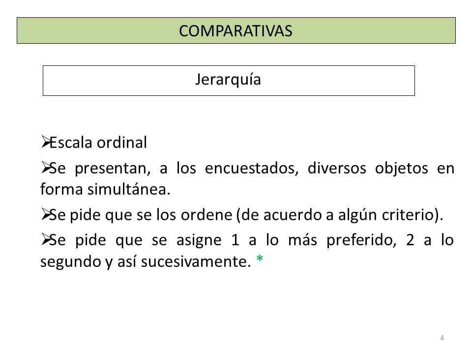 COMPARATIVAS Jerarquía. Escala ordinal. Se presentan, a los encuestados, diversos objetos en forma simultánea.