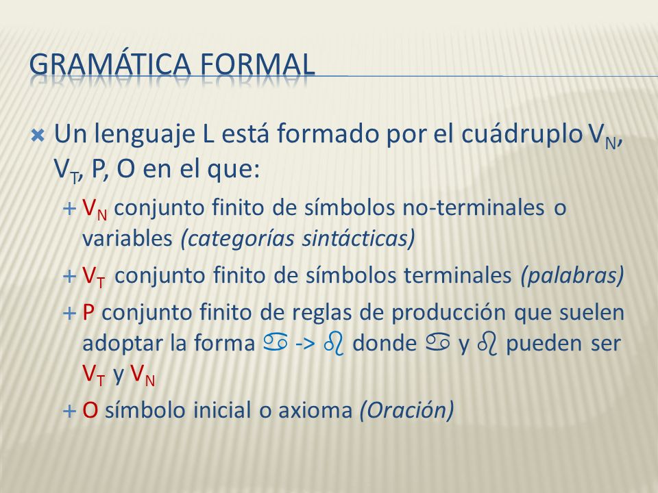 Gramática formal Un lenguaje L está formado por el cuádruplo VN, VT, P, O en el que: