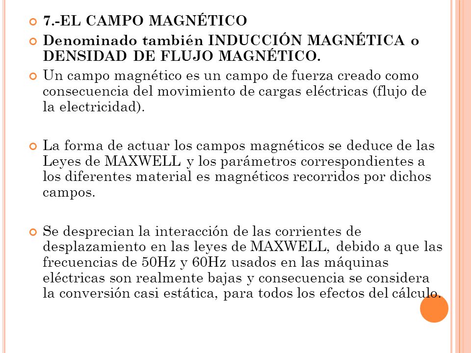7.-EL CAMPO MAGNÉTICO Denominado también INDUCCIÓN MAGNÉTICA o DENSIDAD DE FLUJO MAGNÉTICO.