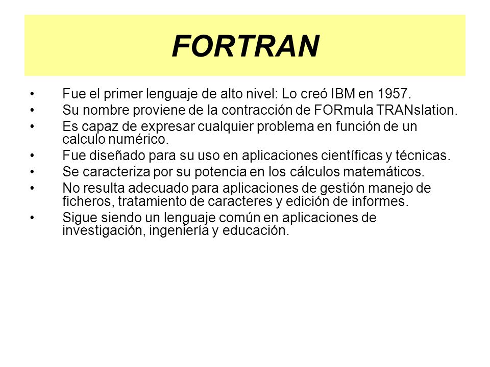 FORTRAN Fue el primer lenguaje de alto nivel: Lo creó IBM en 1957.