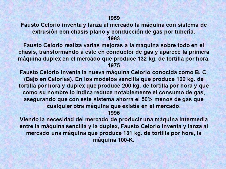 1959 Fausto Celorio inventa y lanza al mercado la máquina con sistema de extrusión con chasis plano y conducción de gas por tubería.