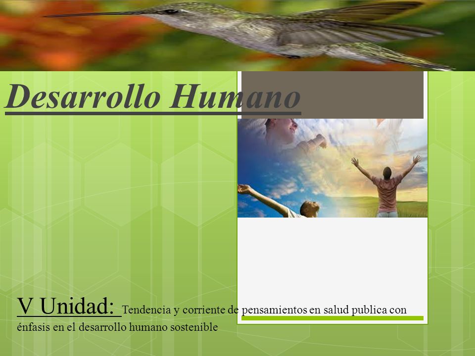 Desarrollo Humano V Unidad: Tendencia y corriente de pensamientos en salud publica con énfasis en el desarrollo humano sostenible.