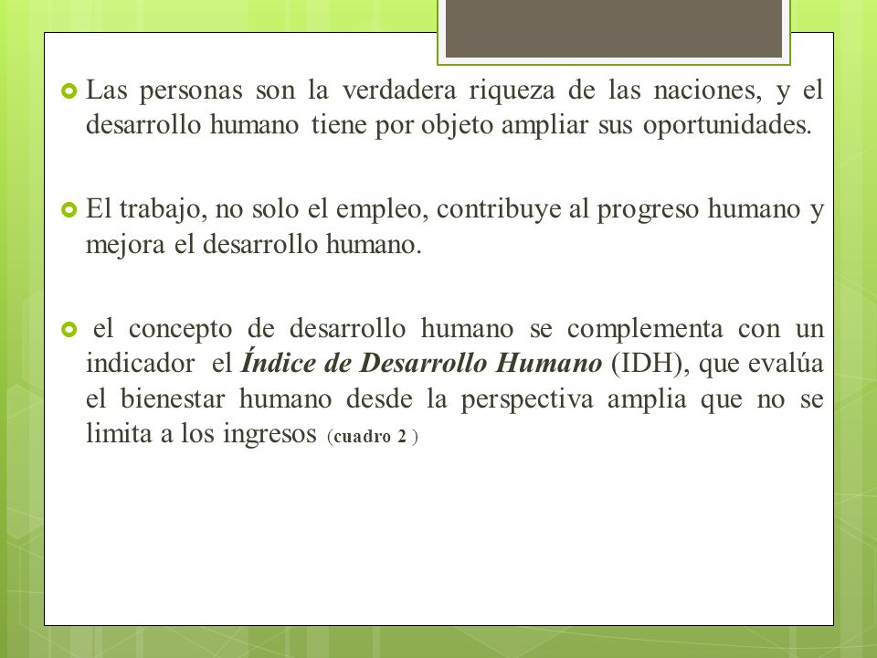 Las personas son la verdadera riqueza de las naciones, y el desarrollo humano tiene por objeto ampliar sus oportunidades.