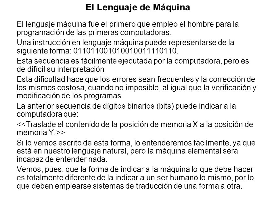 El Lenguaje de Máquina El lenguaje máquina fue el primero que empleo el hombre para la programación de las primeras computadoras.