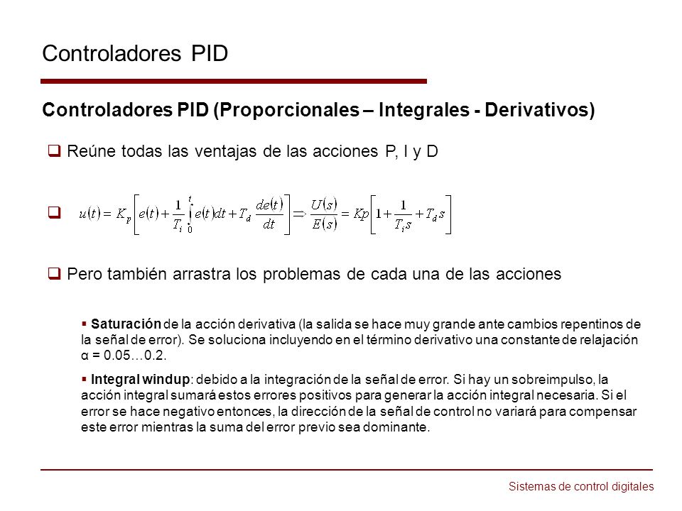 Controladores PID Controladores PID (Proporcionales – Integrales - Derivativos) Reúne todas las ventajas de las acciones P, I y D.