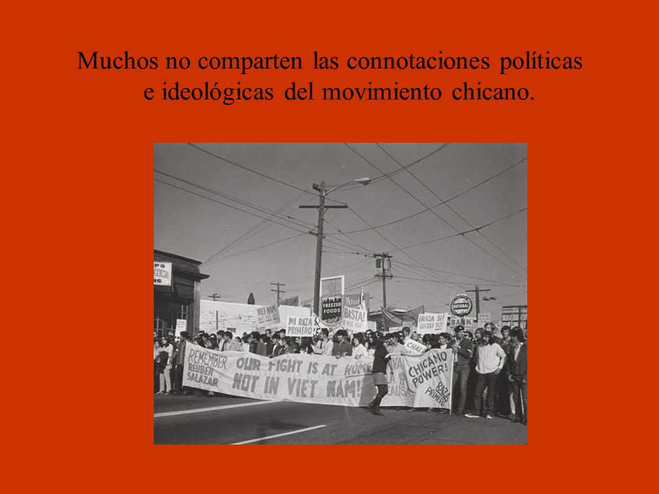 Muchos no comparten las connotaciones políticas e ideológicas del movimiento chicano.