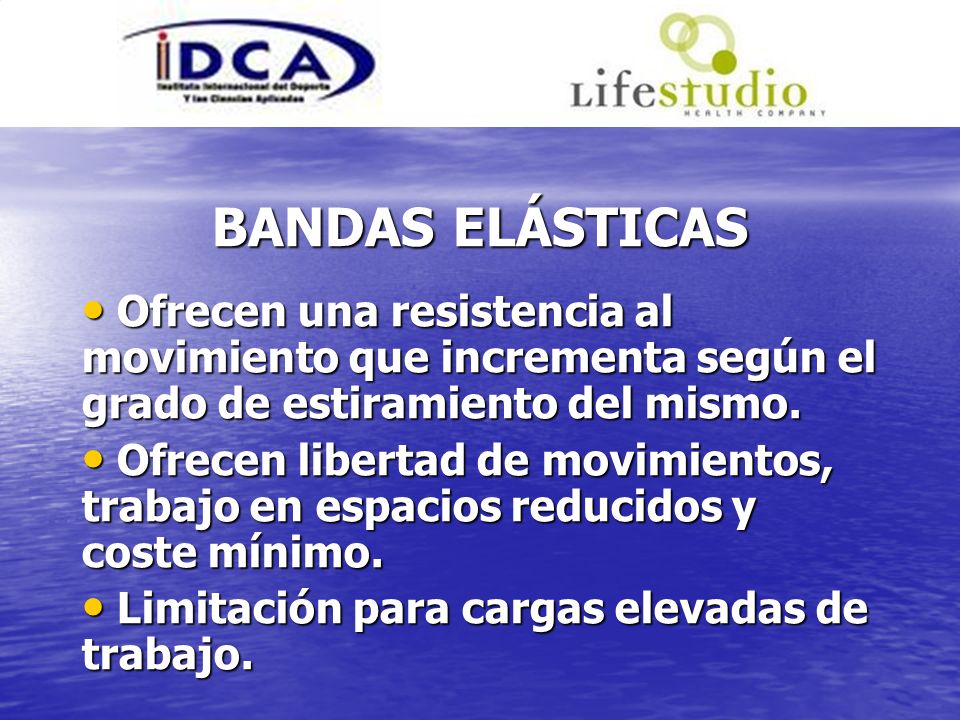 BANDAS ELÁSTICAS Ofrecen una resistencia al movimiento que incrementa según el grado de estiramiento del mismo.