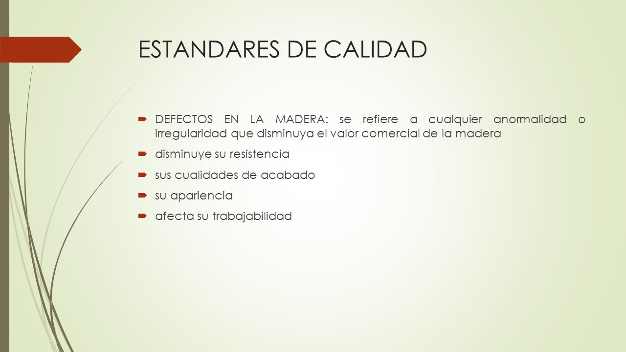 ESTANDARES DE CALIDAD DEFECTOS EN LA MADERA: se refiere a cualquier anormalidad o irregularidad que disminuya el valor comercial de la madera.