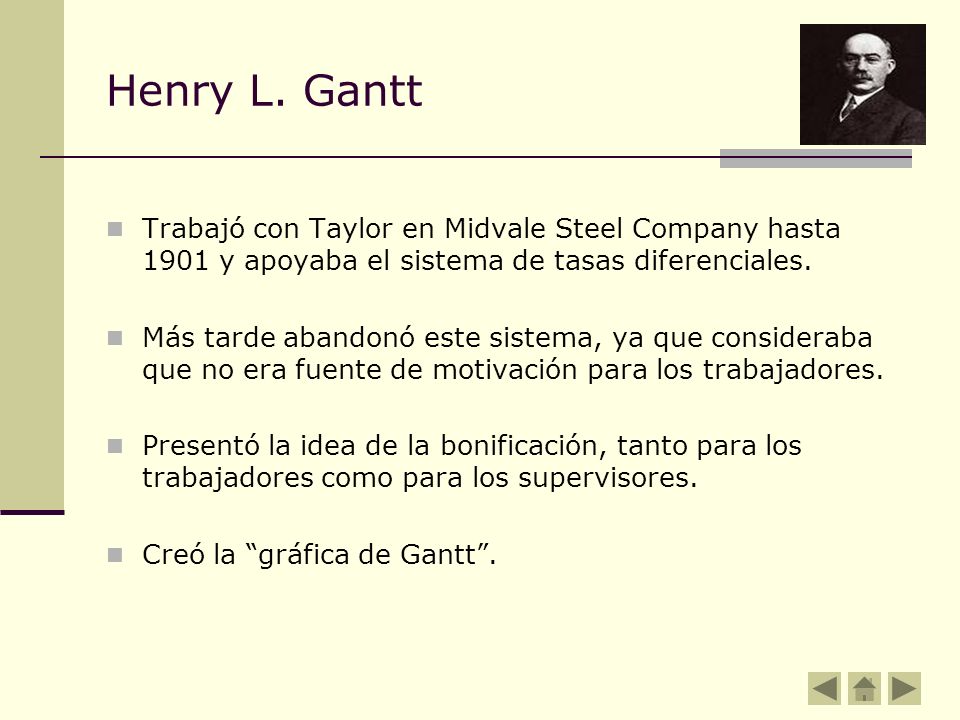 Henry L. Gantt Trabajó con Taylor en Midvale Steel Company hasta 1901 y apoyaba el sistema de tasas diferenciales.