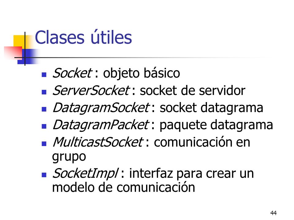 Clases útiles Socket : objeto básico ServerSocket : socket de servidor
