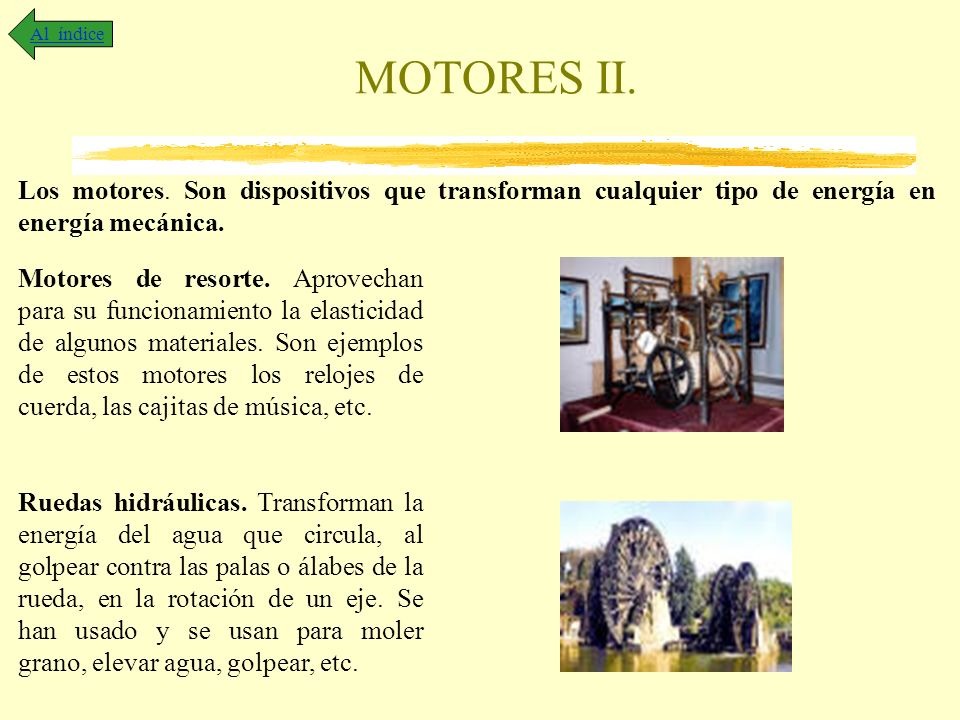 Al índice MOTORES II. Los motores. Son dispositivos que transforman cualquier tipo de energía en energía mecánica.