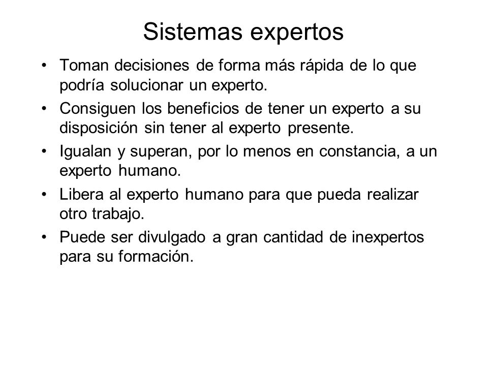 Sistemas expertos Toman decisiones de forma más rápida de lo que podría solucionar un experto.