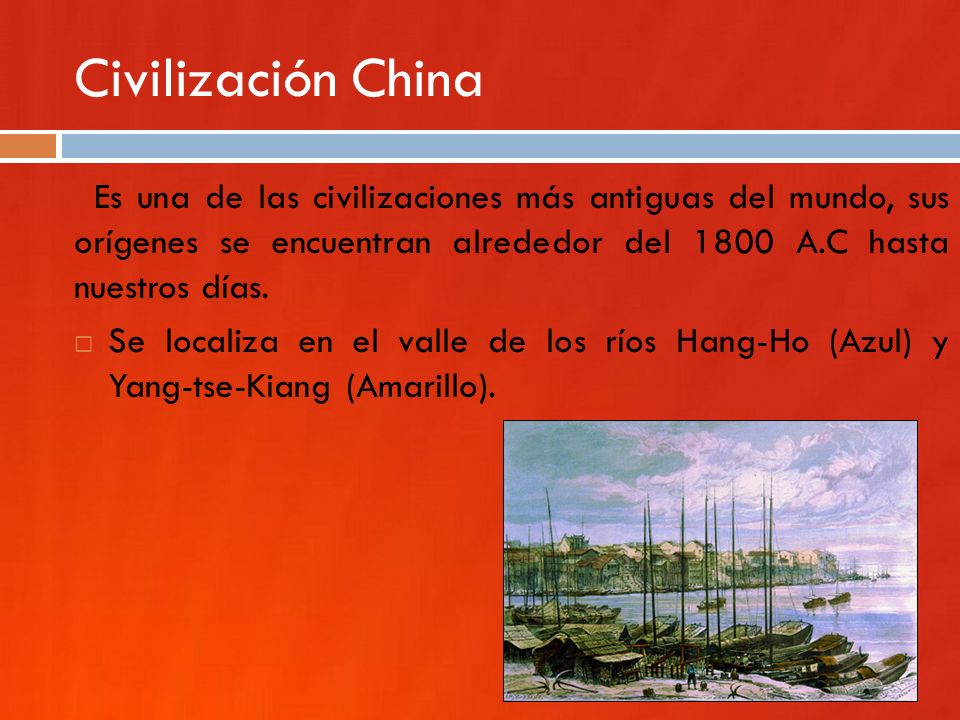 Civilización China Es una de las civilizaciones más antiguas del mundo, sus orígenes se encuentran alrededor del 1800 A.C hasta nuestros días.