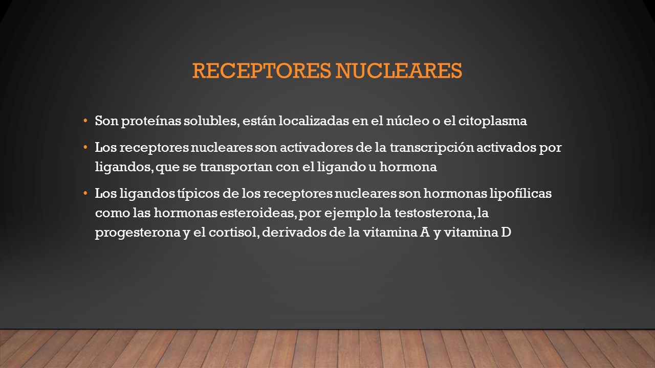 Receptores nucleares Son proteínas solubles, están localizadas en el núcleo o el citoplasma.