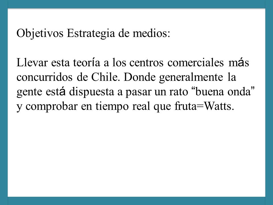 Objetivos Estrategia de medios: Llevar esta teoría a los centros comerciales más concurridos de Chile.