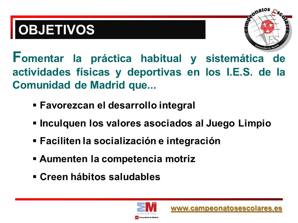 OBJETIVOS Fomentar la práctica habitual y sistemática de actividades físicas y deportivas en los I.E.S. de la Comunidad de Madrid que...