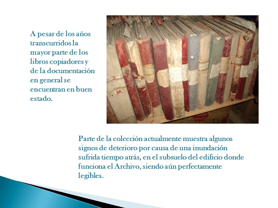 A pesar de los años transcurridos la mayor parte de los libros copiadores y de la documentación en general se encuentran en buen estado.