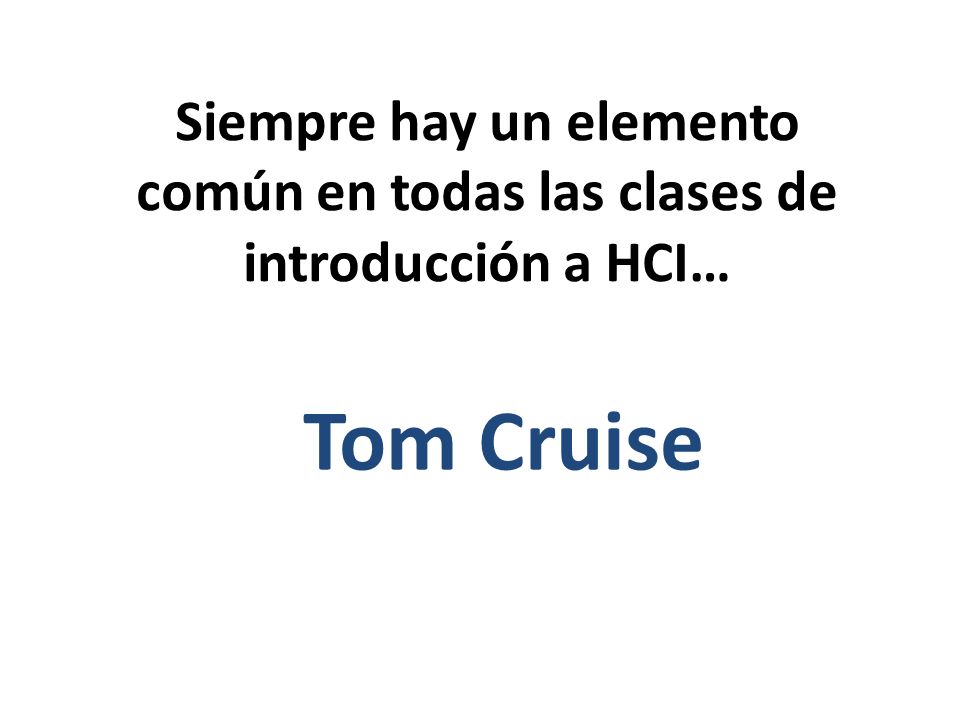 Siempre hay un elemento común en todas las clases de introducción a HCI…