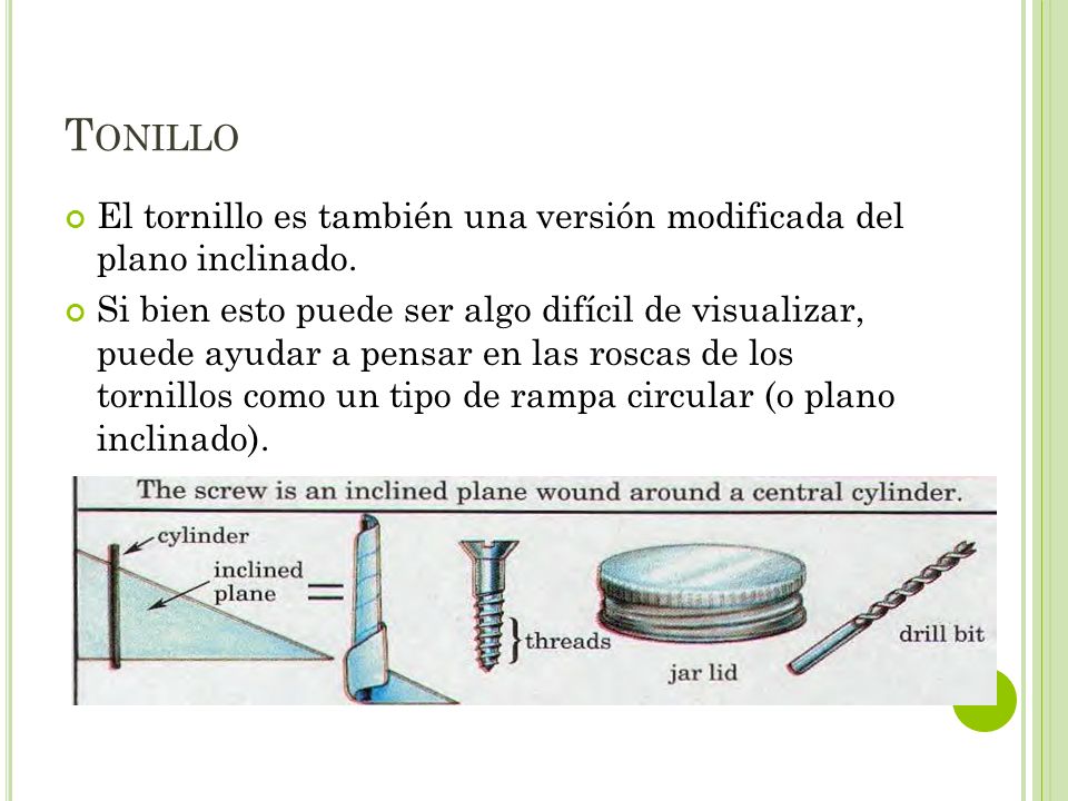 Tonillo El tornillo es también una versión modificada del plano inclinado.