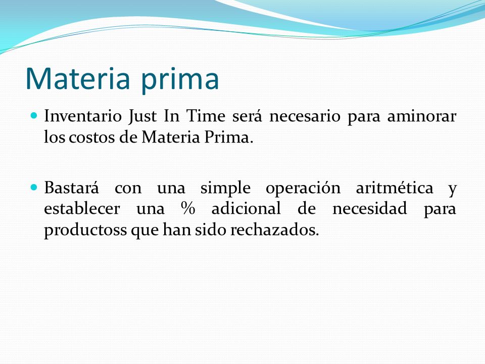 Materia prima Inventario Just In Time será necesario para aminorar los costos de Materia Prima.