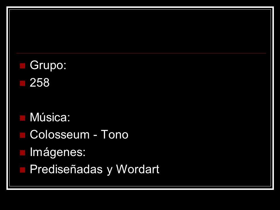 Grupo: 258 Música: Colosseum - Tono Imágenes: Prediseñadas y Wordart
