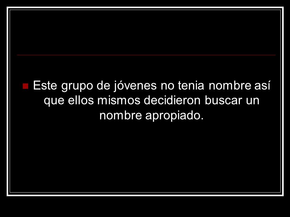 Este grupo de jóvenes no tenia nombre así que ellos mismos decidieron buscar un nombre apropiado.