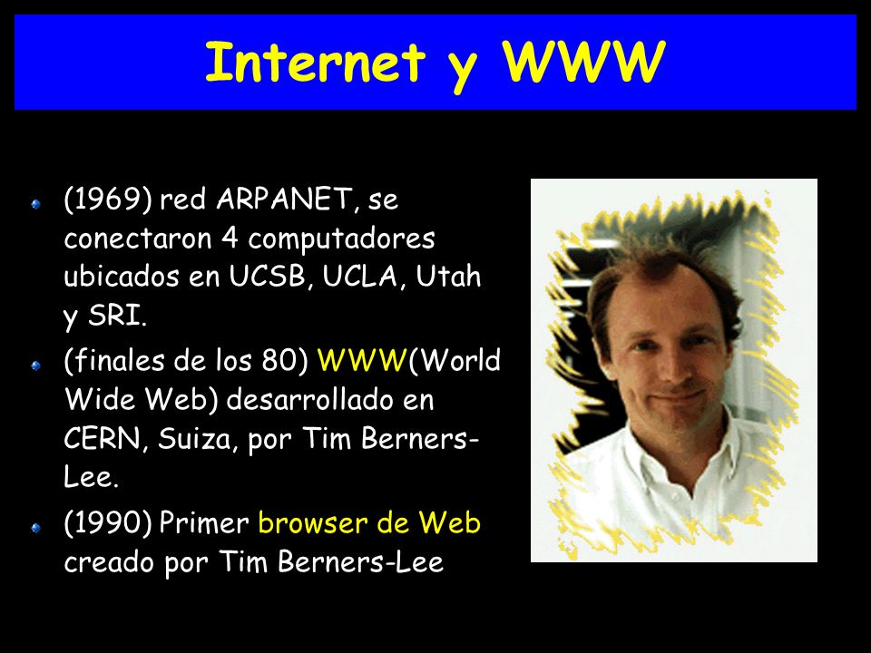 Internet y WWW (1969) red ARPANET, se conectaron 4 computadores ubicados en UCSB, UCLA, Utah y SRI.