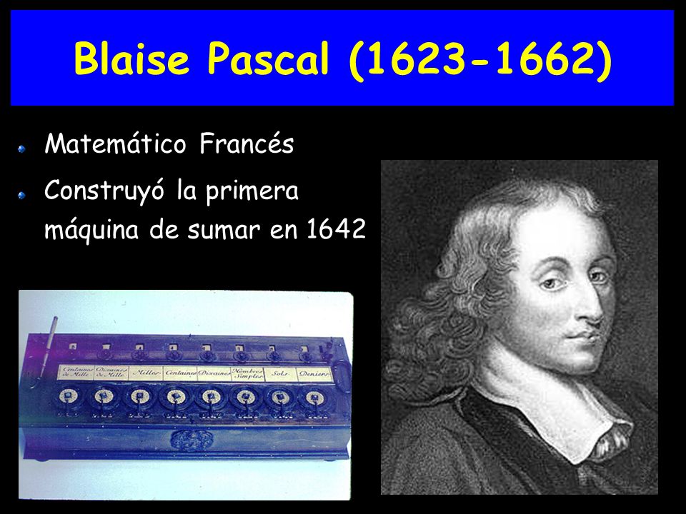 Blaise Pascal ( ) Matemático Francés
