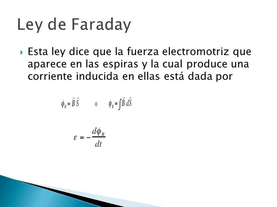 Ley de Faraday Esta ley dice que la fuerza electromotriz que aparece en las espiras y la cual produce una corriente inducida en ellas está dada por.