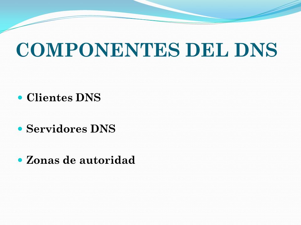 COMPONENTES DEL DNS Clientes DNS Servidores DNS Zonas de autoridad