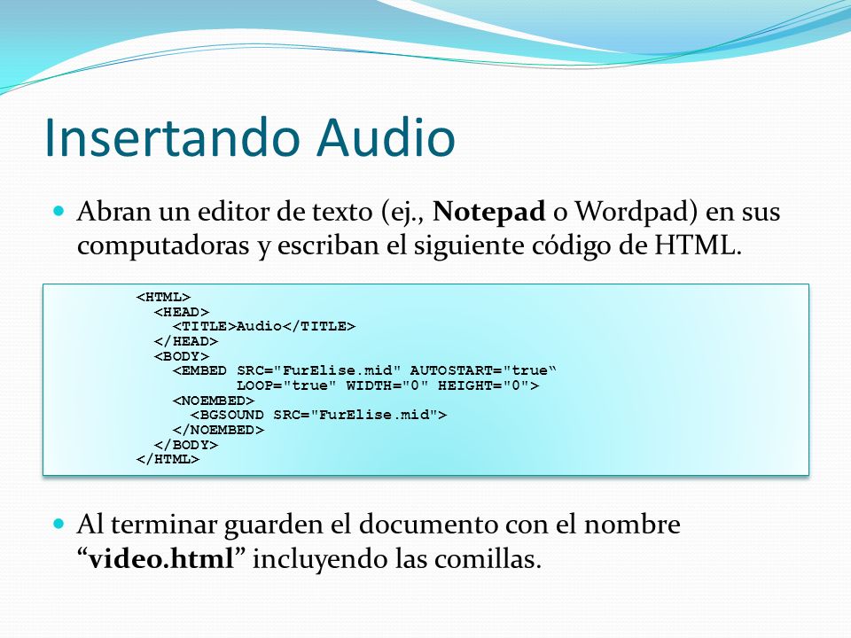 Insertando Audio Abran un editor de texto (ej., Notepad o Wordpad) en sus computadoras y escriban el siguiente código de HTML.