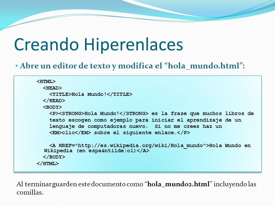 Creando Hiperenlaces Abre un editor de texto y modifica el hola_mundo.html :