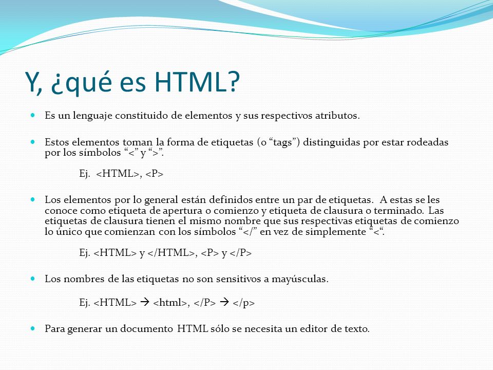 Y, ¿qué es HTML Es un lenguaje constituido de elementos y sus respectivos atributos.
