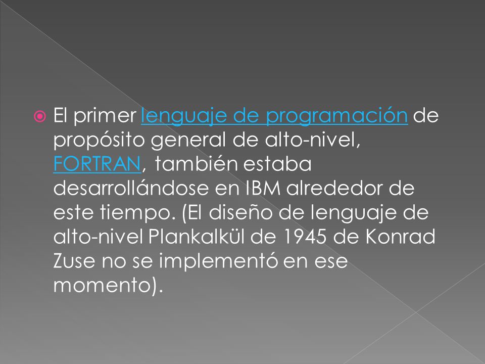 El primer lenguaje de programación de propósito general de alto-nivel, FORTRAN, también estaba desarrollándose en IBM alrededor de este tiempo.