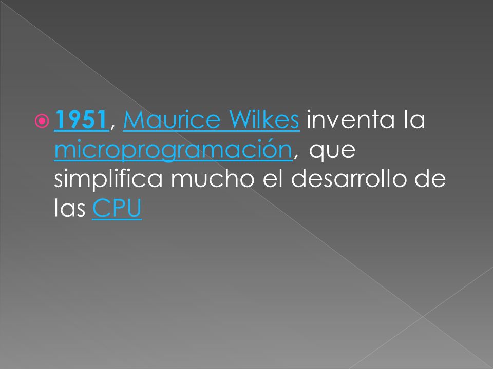 1951, Maurice Wilkes inventa la microprogramación, que simplifica mucho el desarrollo de las CPU