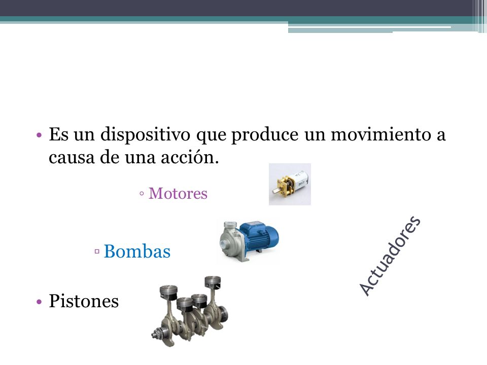Es un dispositivo que produce un movimiento a causa de una acción.