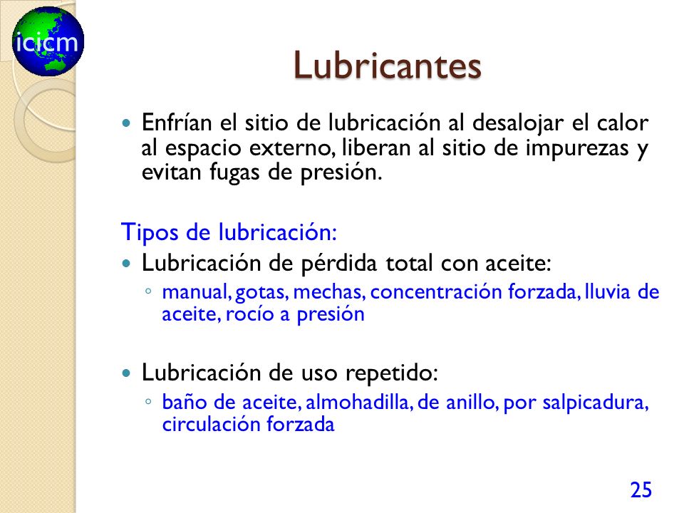 Lubricantes Enfrían el sitio de lubricación al desalojar el calor al espacio externo, liberan al sitio de impurezas y evitan fugas de presión.